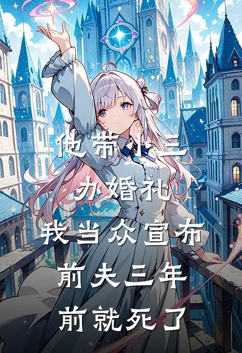 他带小三办婚礼，我当众宣布：前夫三年前就死了