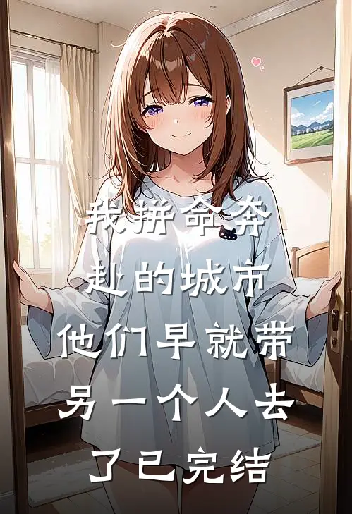 我拼命奔赴的城市，他们早就带另一个人去了已完结