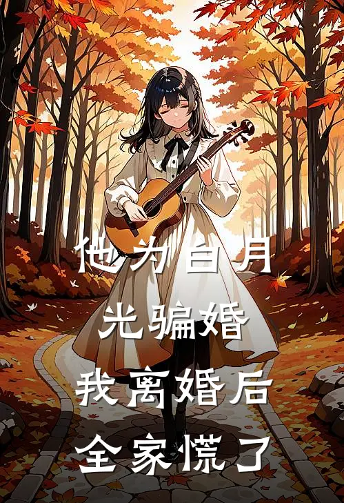 他为白月光骗婚，我离婚后全家慌了