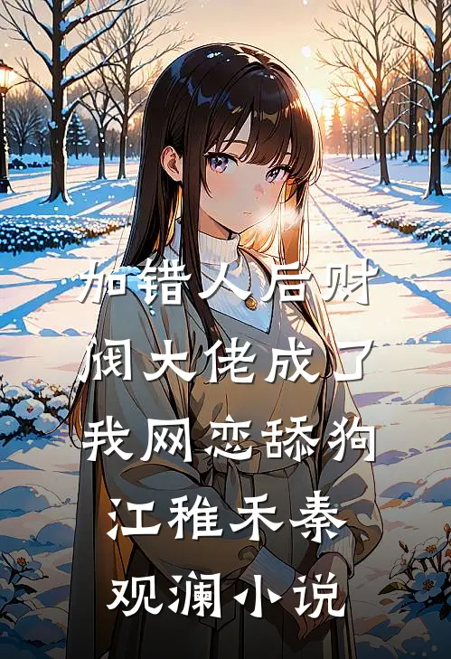 加错人后财阀大佬成了我网恋舔狗江稚禾秦观澜小说