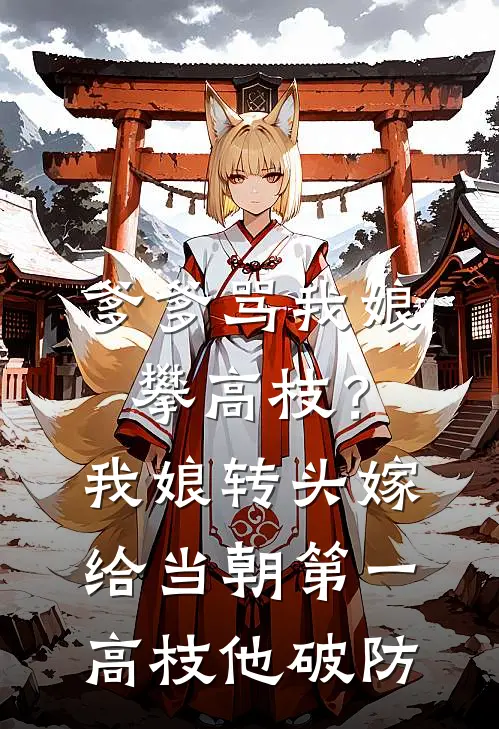 爹爹骂我娘攀高枝？我娘转头嫁给当朝第一高枝，他破防