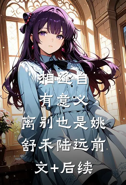相逢自有意义，离别也是姚舒禾陆远前文+后续