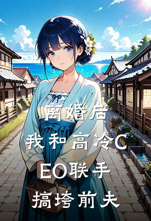 离婚后，我和高冷CEO联手搞垮前夫