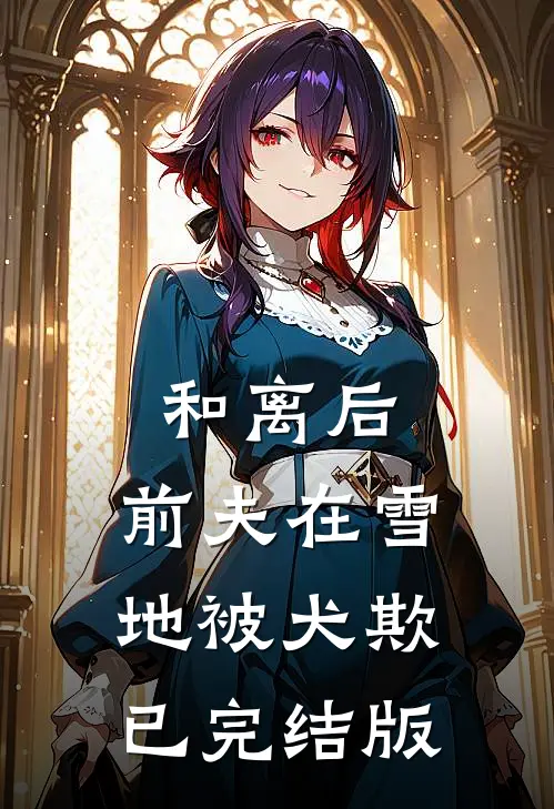 和离后，前夫在雪地被犬欺已完结版