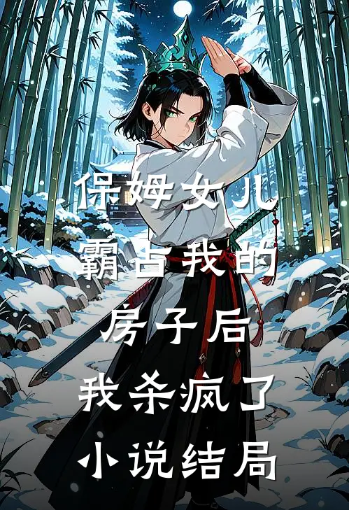 保姆女儿霸占我的房子后，我杀疯了小说结局