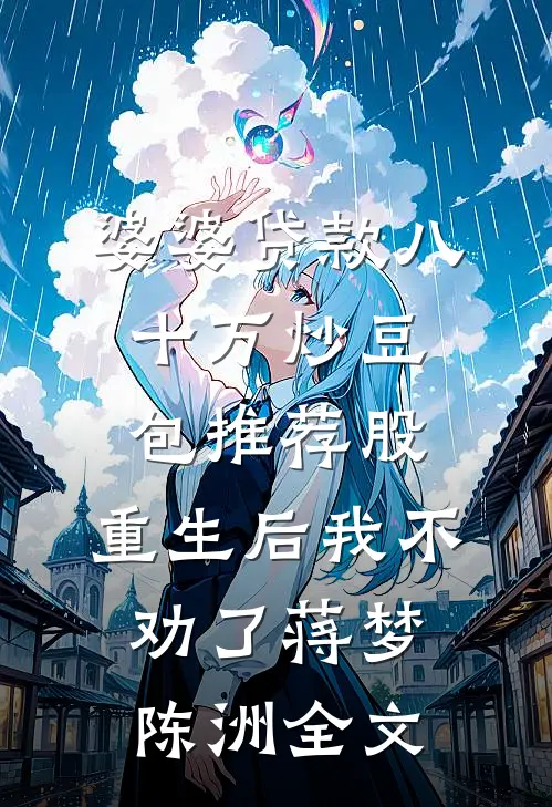 婆婆贷款八十万炒豆包推荐股，重生后我不劝了蒋梦陈洲全文