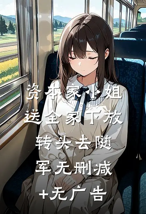 资本家小姐送全家下放转头去随军无删减+无广告
