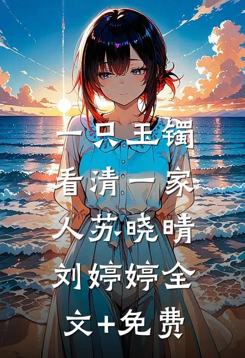一只玉镯，看清一家人苏晓晴刘婷婷全文+免费
