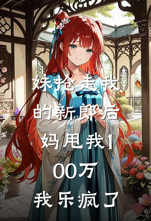 妹抢走我的新郎后，妈甩我100万，我乐疯了