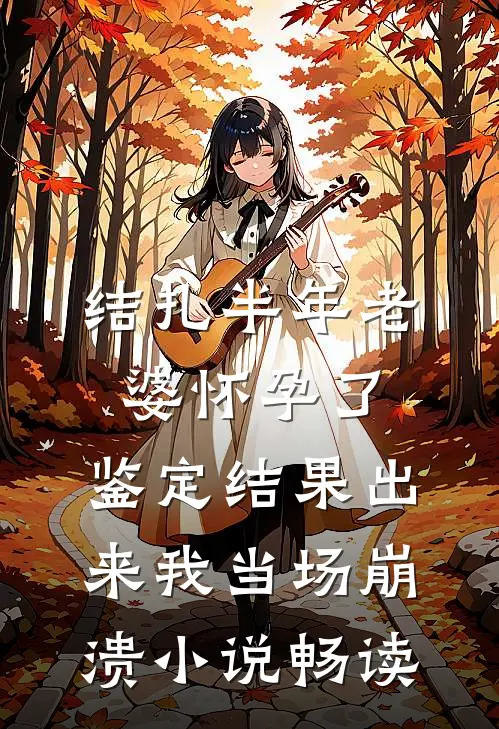 结扎半年老婆怀孕了，鉴定结果出来我当场崩溃小说畅读