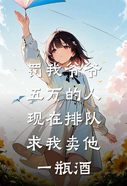 罚我爷爷五万的人,现在排队求我卖他一瓶酒