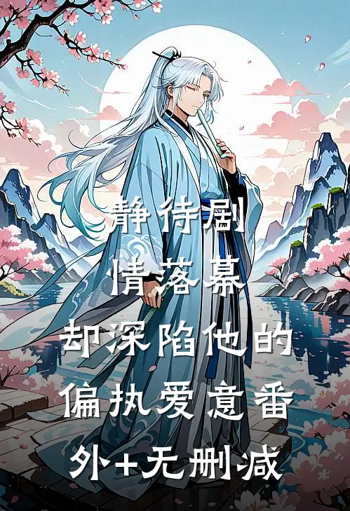 静待剧情落幕，却深陷他的偏执爱意番外+无删减