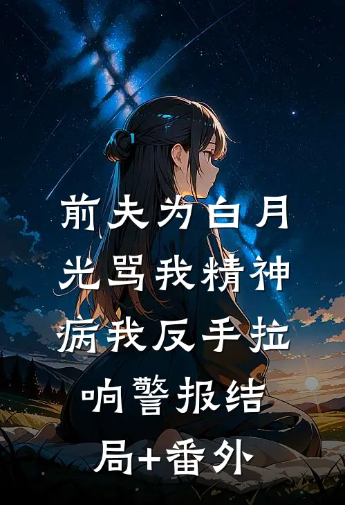 前夫为白月光骂我精神病我反手拉响警报结局+番外