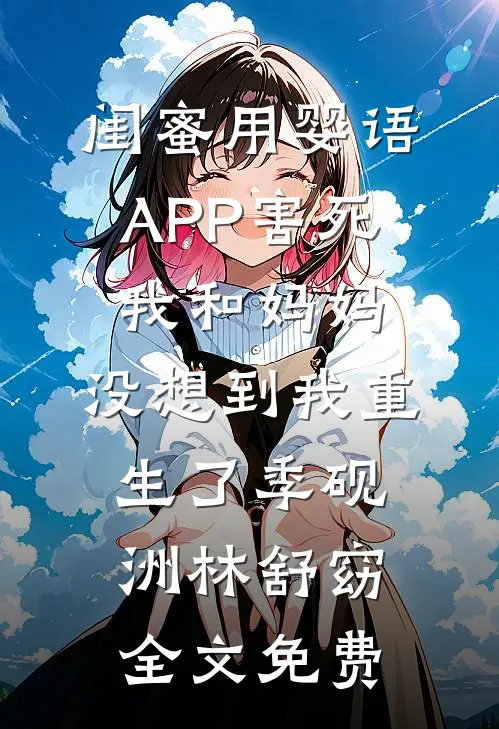 闺蜜用婴语APP害死我和妈妈，没想到我重生了季砚洲林舒窈全文免费