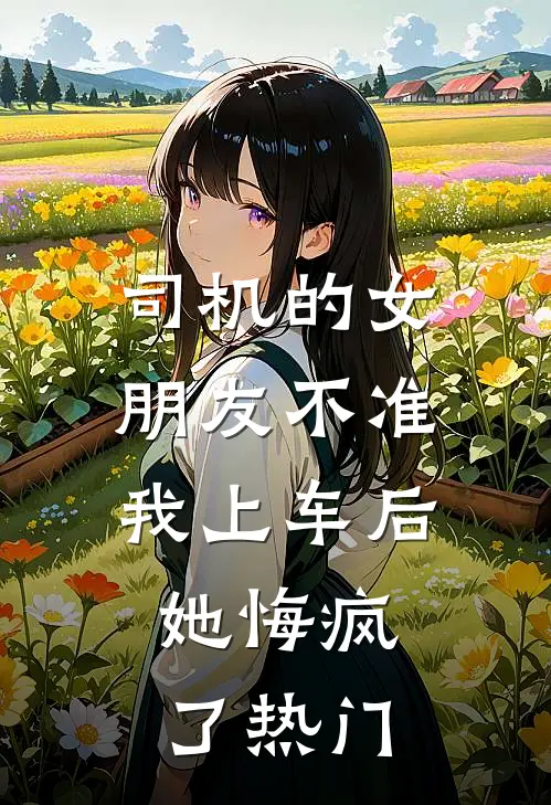 司机的女朋友不准我上车后，她悔疯了热门