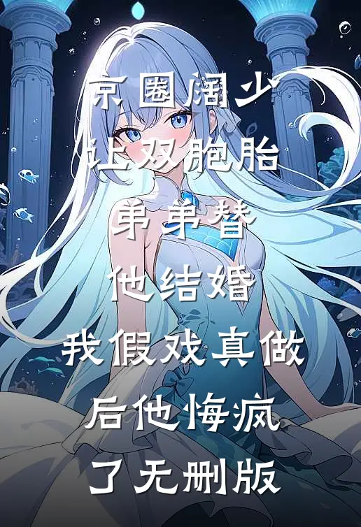 京圈阔少让双胞胎弟弟替他结婚，我假戏真做后他悔疯了无删版
