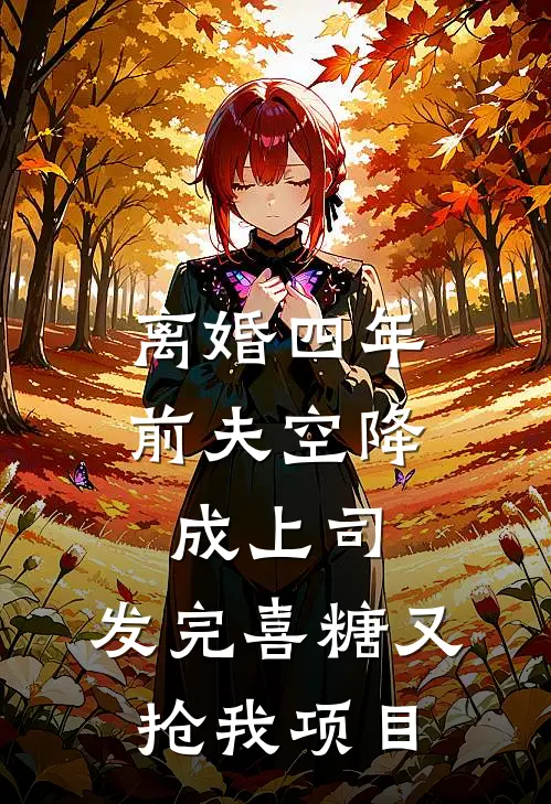 离婚四年，前夫空降成上司，发完喜糖又抢我项目