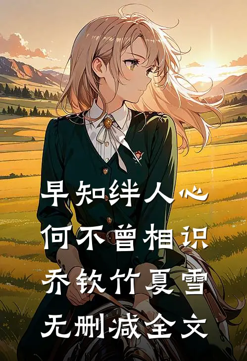 早知绊人心，何不曾相识乔钦竹夏雪无删减全文