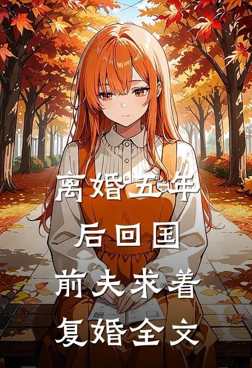 离婚五年后回国，前夫求着复婚全文