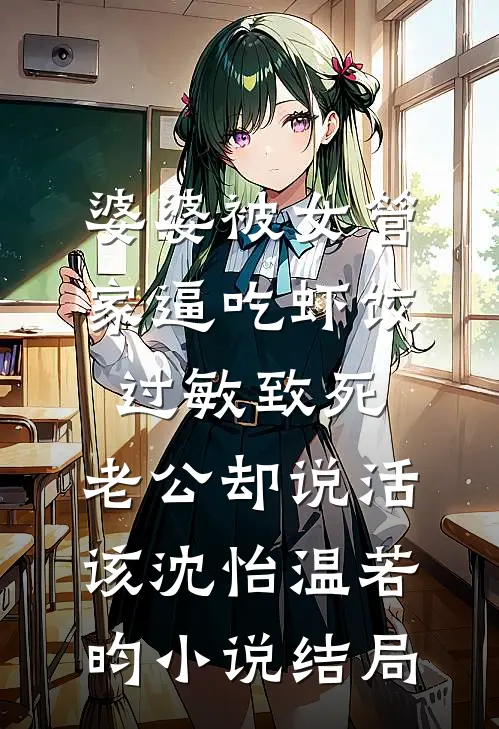 婆婆被女管家逼吃虾饺过敏致死，老公却说活该沈怡温若昀小说结局