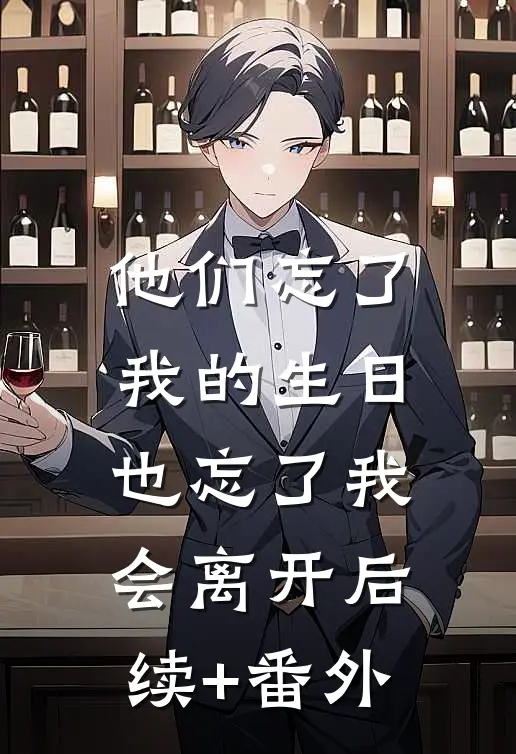 他们忘了我的生日，也忘了我会离开后续+番外