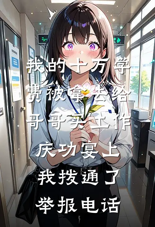 我的十万学费被拿去给哥哥买工作，庆功宴上我拨通了举报电话