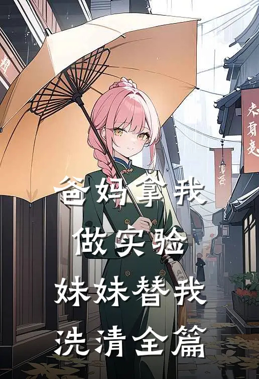 爸妈拿我做实验，妹妹替我洗清全篇