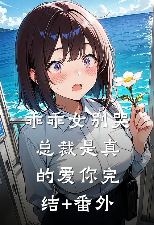 乖乖女别哭，总裁是真的爱你完结+番外
