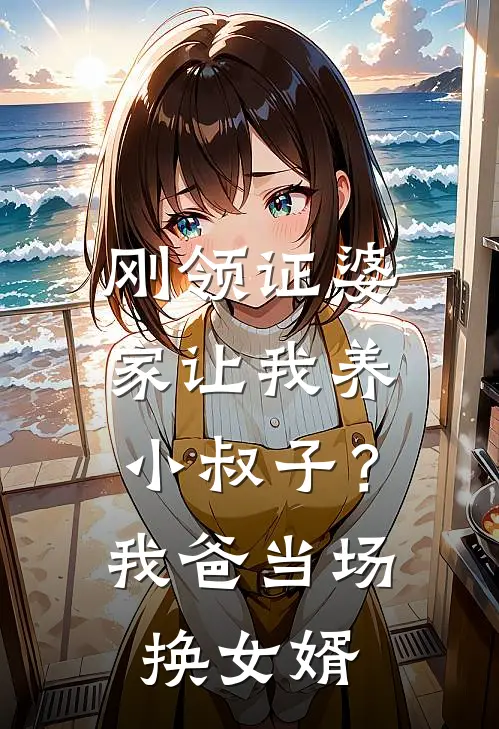 刚领证婆家让我养小叔子？我爸当场换女婿