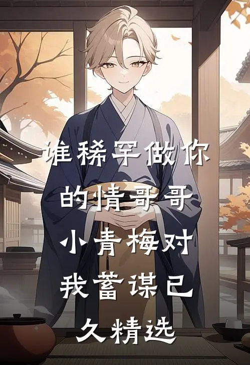 谁稀罕做你的情哥哥，小青梅对我蓄谋已久精选