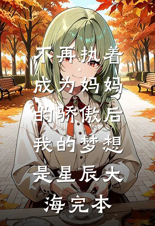 不再执着成为妈妈的骄傲后,我的梦想是星辰大海完本