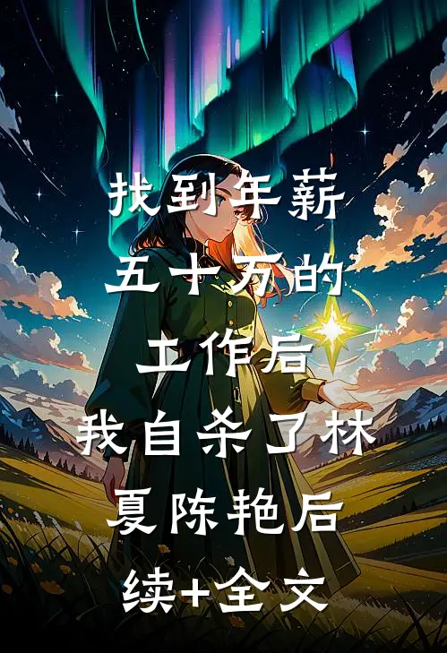 找到年薪五十万的工作后,我自杀了林夏陈艳后续+全文