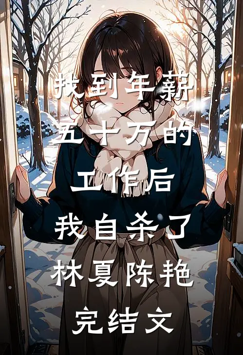找到年薪五十万的工作后,我自杀了林夏陈艳完结文