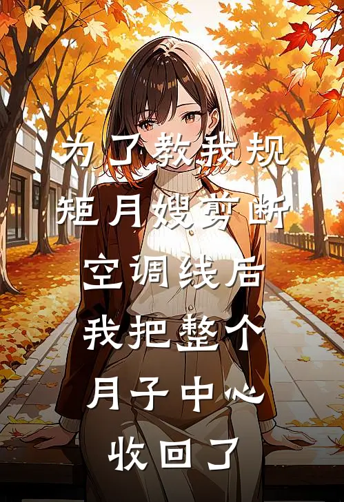 为了教我规矩月嫂剪断空调线后,我把整个月子中心收回了