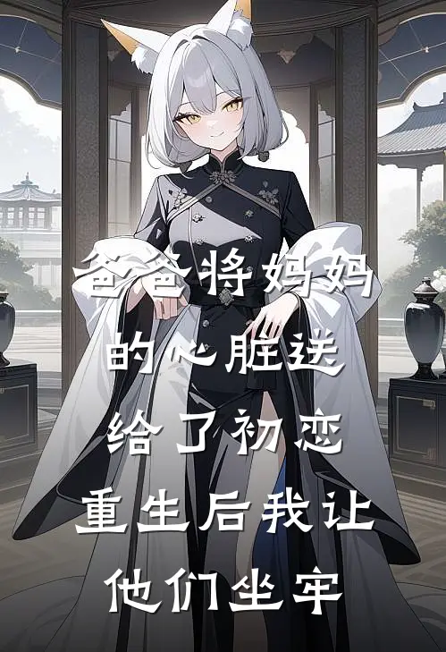 爸爸将妈妈的心脏送给了初恋,重生后我让他们坐牢(晚宁爸爸)完整版免费阅读_最新章节列表爸爸将妈妈的心脏送给了初恋,重生后我让他们坐牢(晚宁爸爸)