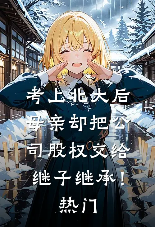 考上北大后，母亲却把公司股权交给继子继承！热门