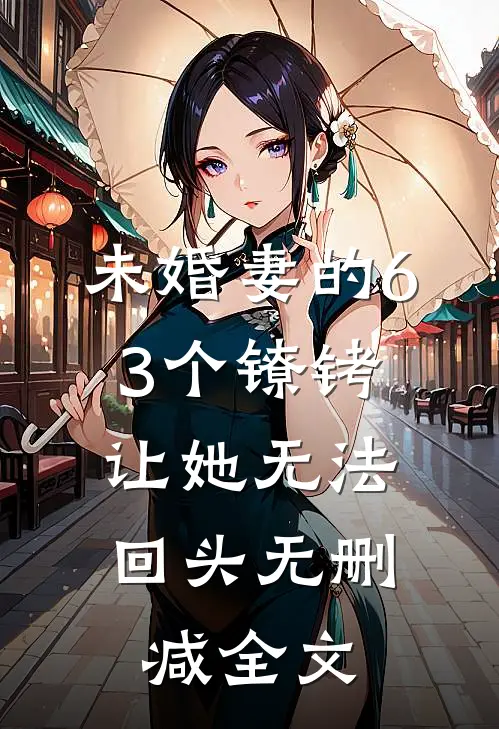 未婚妻的63个镣铐，让她无法回头无删减全文