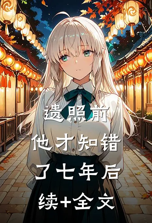 遗照前，他才知错了七年后续+全文