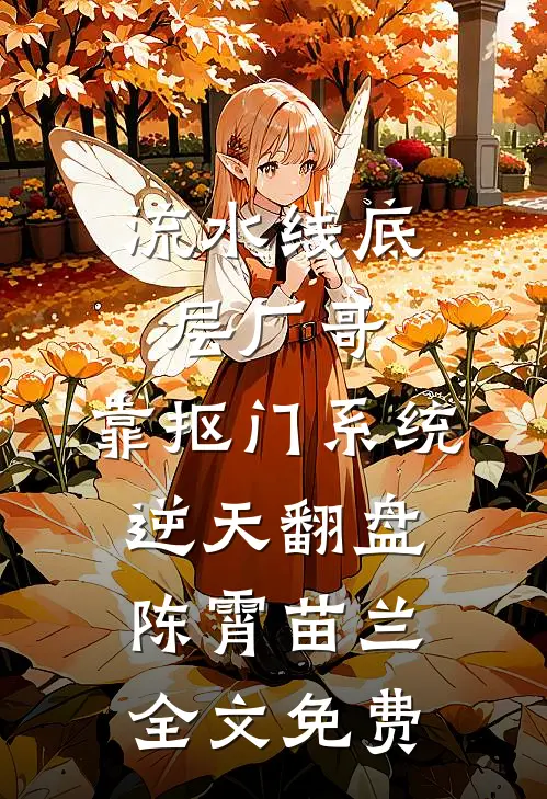 流水线底层厂哥，靠抠门系统逆天翻盘陈霄苗兰全文免费