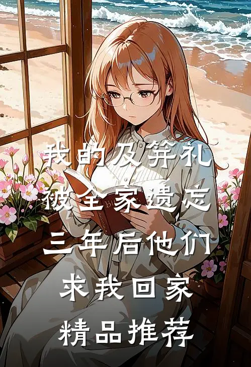 我的及笄礼被全家遗忘，三年后他们求我回家精品推荐