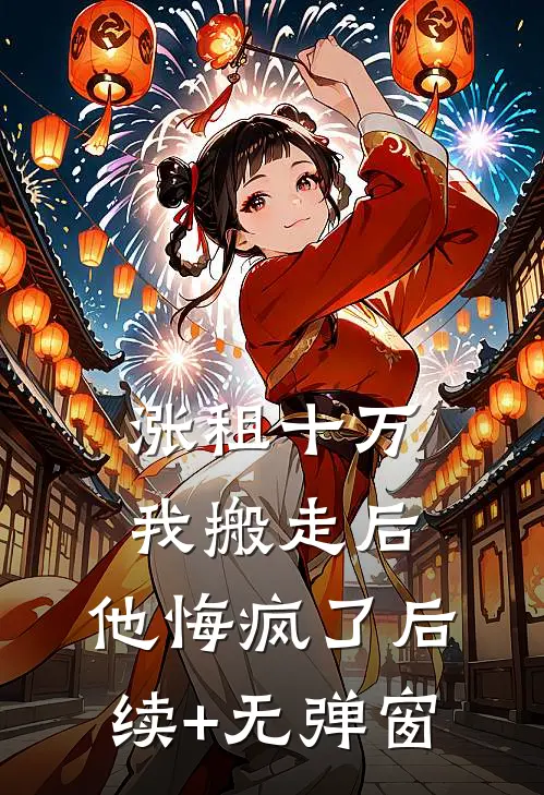 涨租十万我搬走后，他悔疯了后续+无弹窗