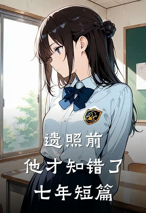 遗照前，他才知错了七年短篇