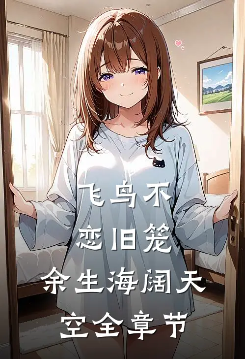 飞鸟不恋旧笼，余生海阔天空全章节