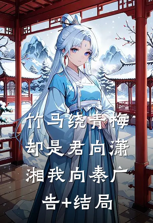 竹马绕青梅，却是君向潇湘我向秦广告+结局