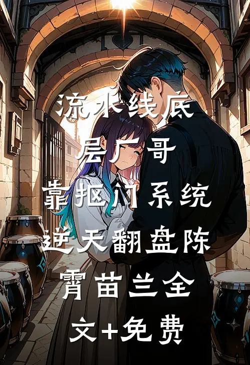 流水线底层厂哥，靠抠门系统逆天翻盘陈霄苗兰全文+免费