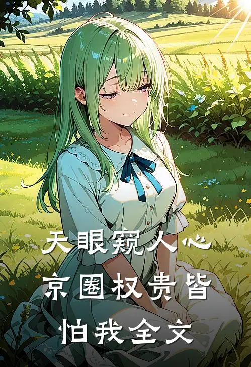 天眼窥人心，京圈权贵皆怕我全文