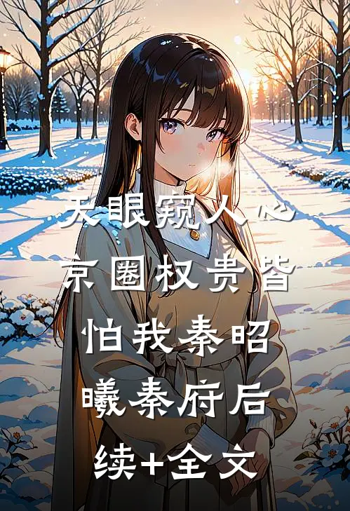 天眼窥人心，京圈权贵皆怕我秦昭曦秦府后续+全文