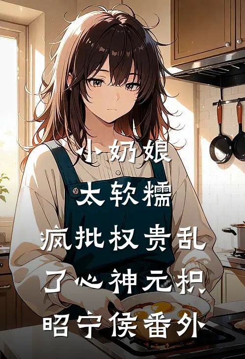 小奶娘太软糯，疯批权贵乱了心神元枳昭宁侯番外
