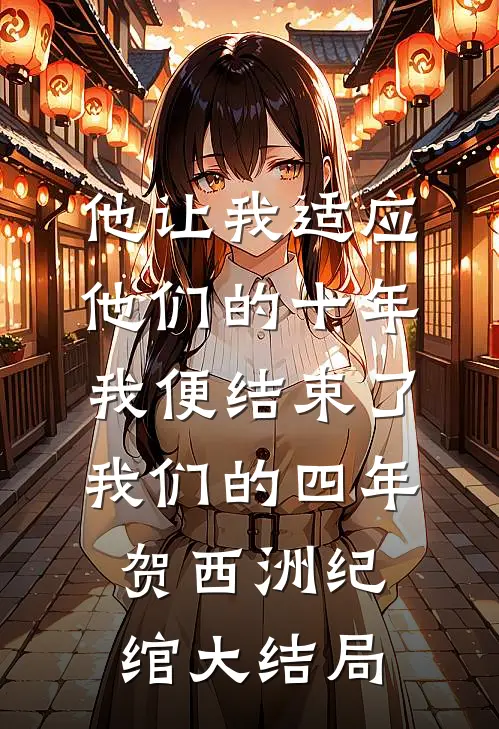 他让我适应他们的十年，我便结束了我们的四年贺西洲纪绾大结局