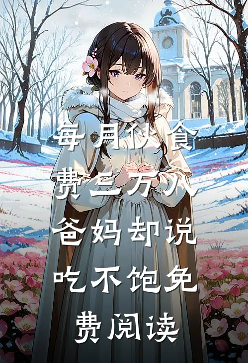每月伙食费三万八，爸妈却说吃不饱免费阅读